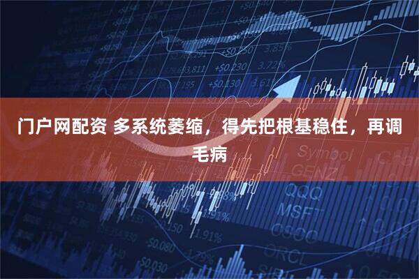 门户网配资 多系统萎缩,得先把根基稳住,再调毛病