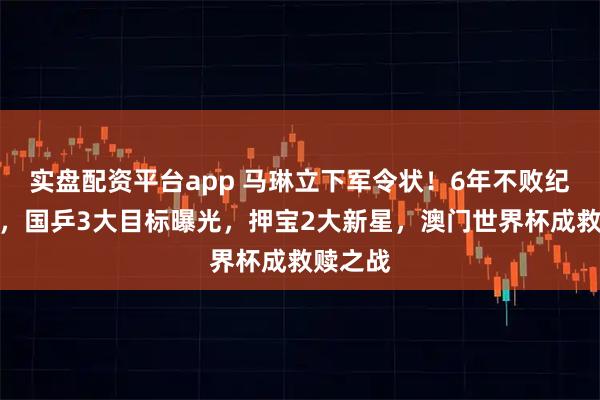 实盘配资平台app 马琳立下军令状！6年不败纪录被破，国乒3大目标曝光，押宝2大新星，澳门世界杯成救赎之战
